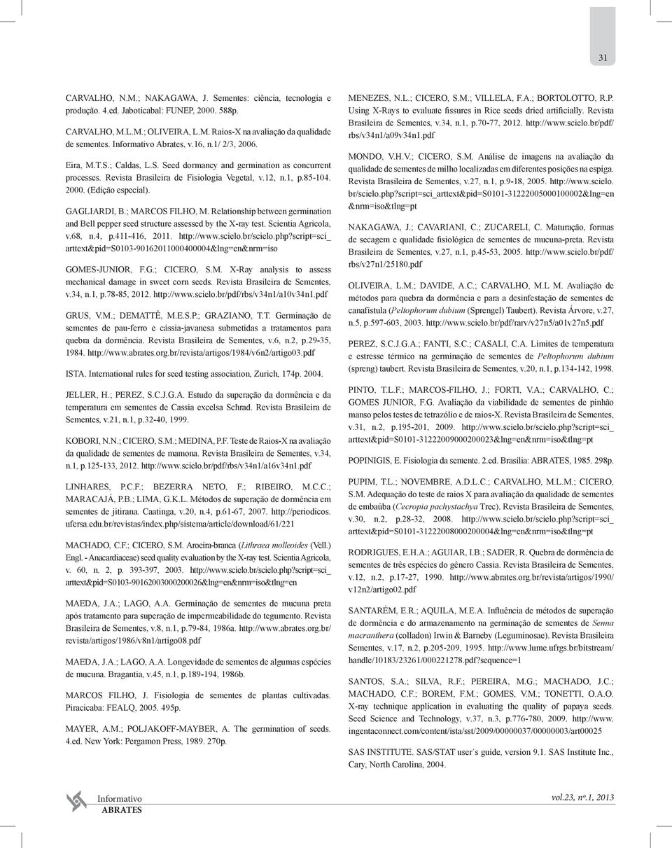 GAGLIARDI, B.; MARCOS FILHO, M. Relationship between germination and Bell pepper seed structure assessed by the X-ray test. Scientia Agricola, v.68, n.4, p.411-416, 2011. http://www.scielo.br/scielo.