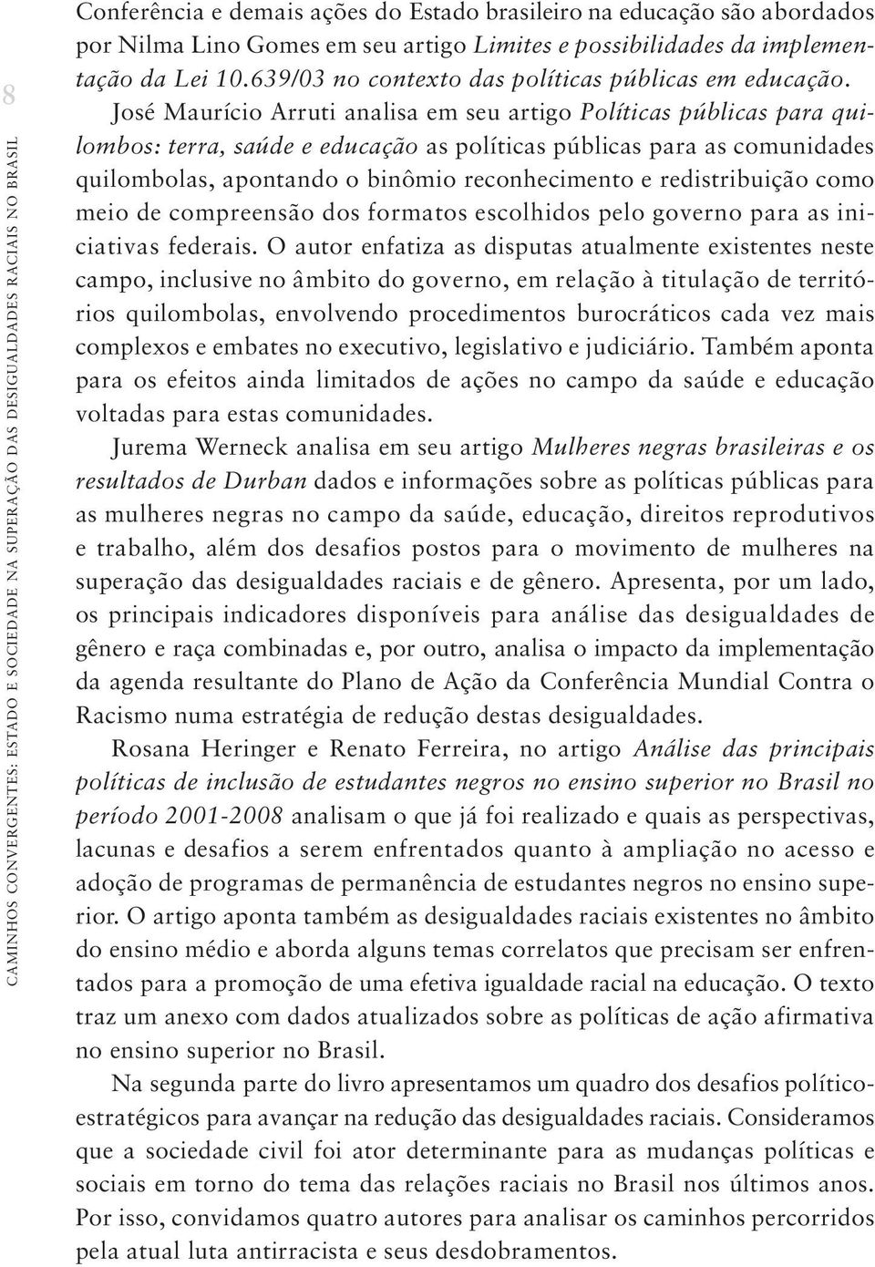 José Maurício Arruti analisa em seu artigo Políticas públicas para quilombos: terra, saúde e educação as políticas públicas para as comunidades quilombolas, apontando o binômio reconhecimento e