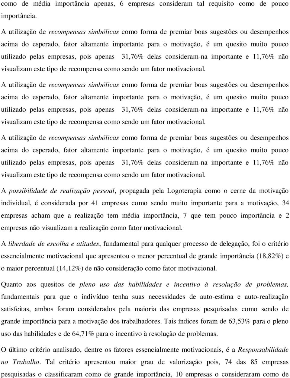 empresas, pois apenas 31,76% delas consideram-na importante e 11,76% não visualizam este tipo de recompensa como sendo um fator motivacional.