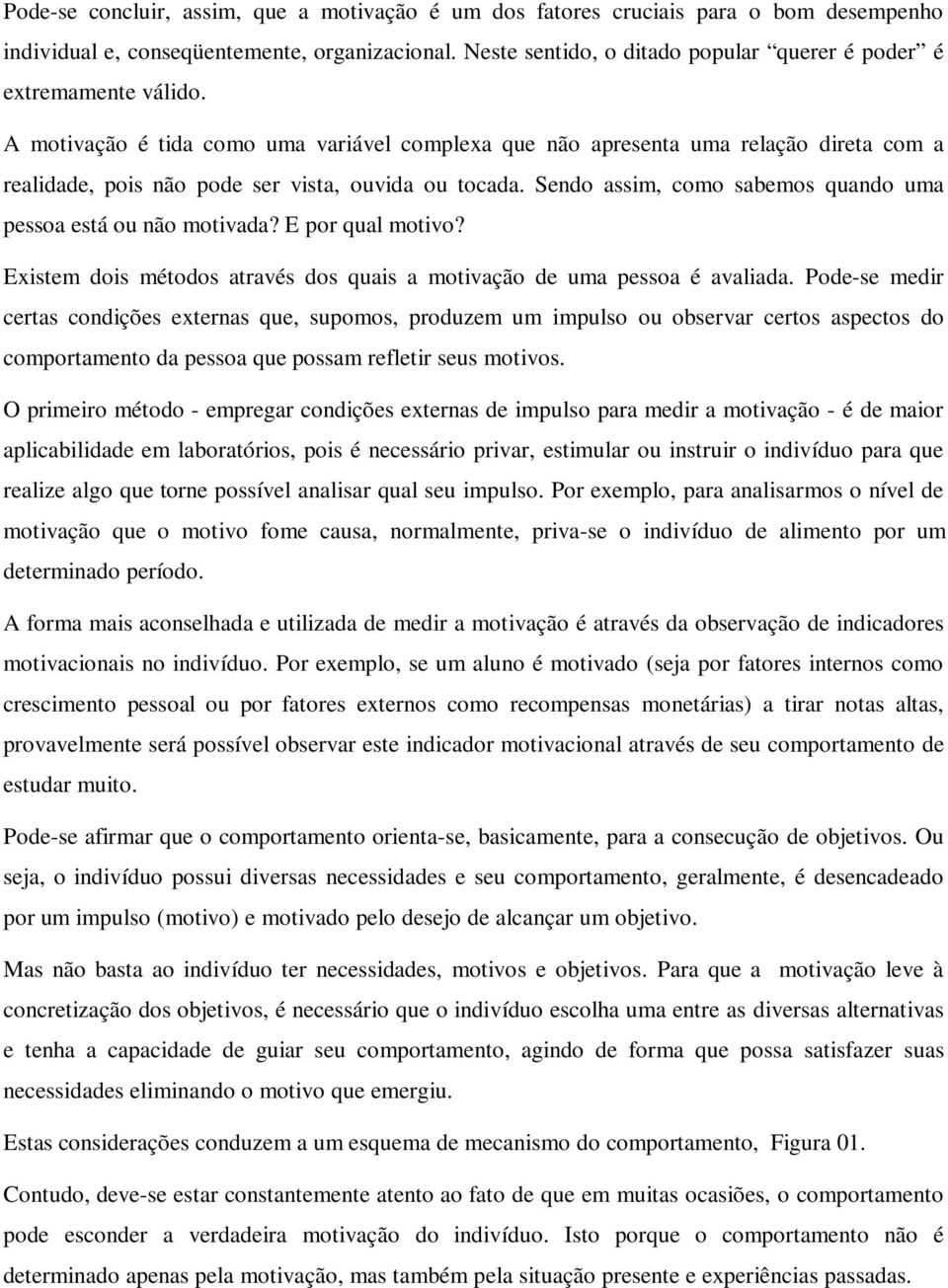 A motivação é tida como uma variável complexa que não apresenta uma relação direta com a realidade, pois não pode ser vista, ouvida ou tocada.