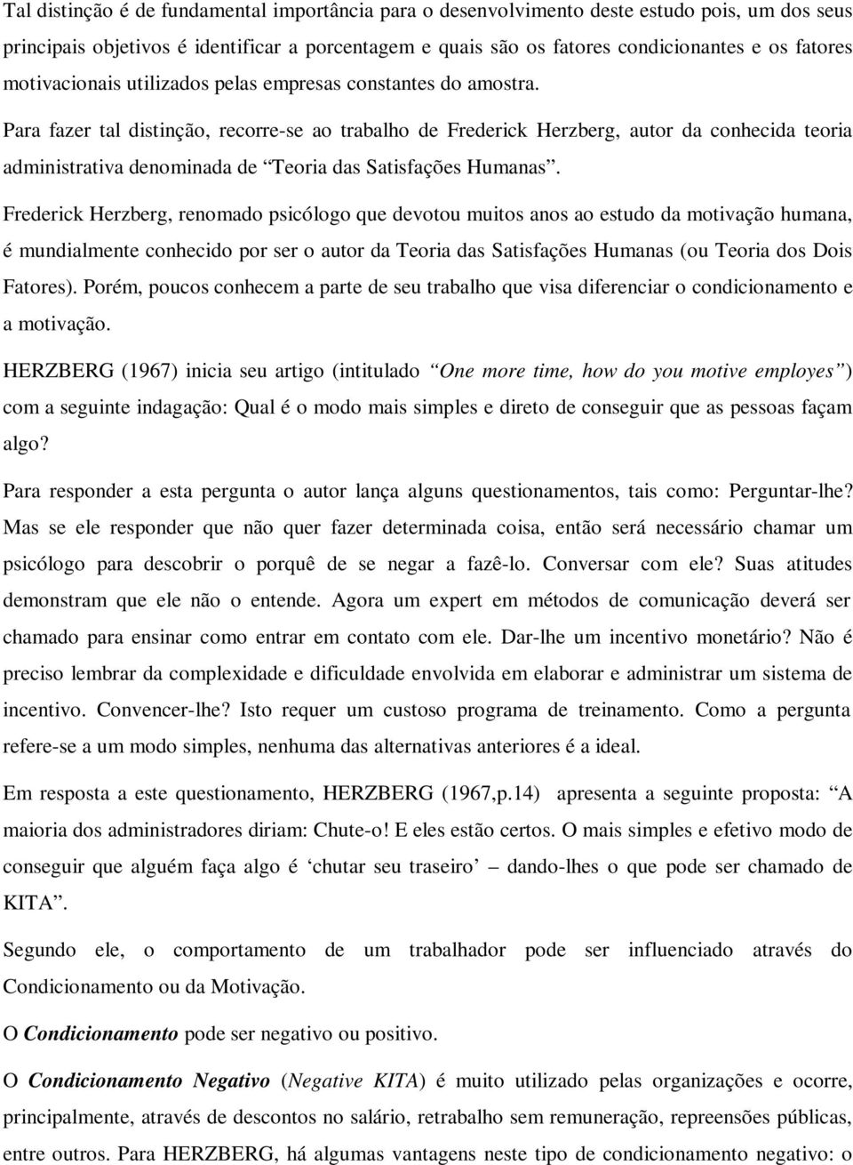 Para fazer tal distinção, recorre-se ao trabalho de Frederick Herzberg, autor da conhecida teoria administrativa denominada de Teoria das Satisfações Humanas.