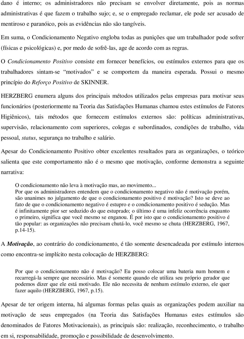 Em suma, o Condicionamento Negativo engloba todas as punições que um trabalhador pode sofrer (físicas e psicológicas) e, por medo de sofrê-las, age de acordo com as regras.