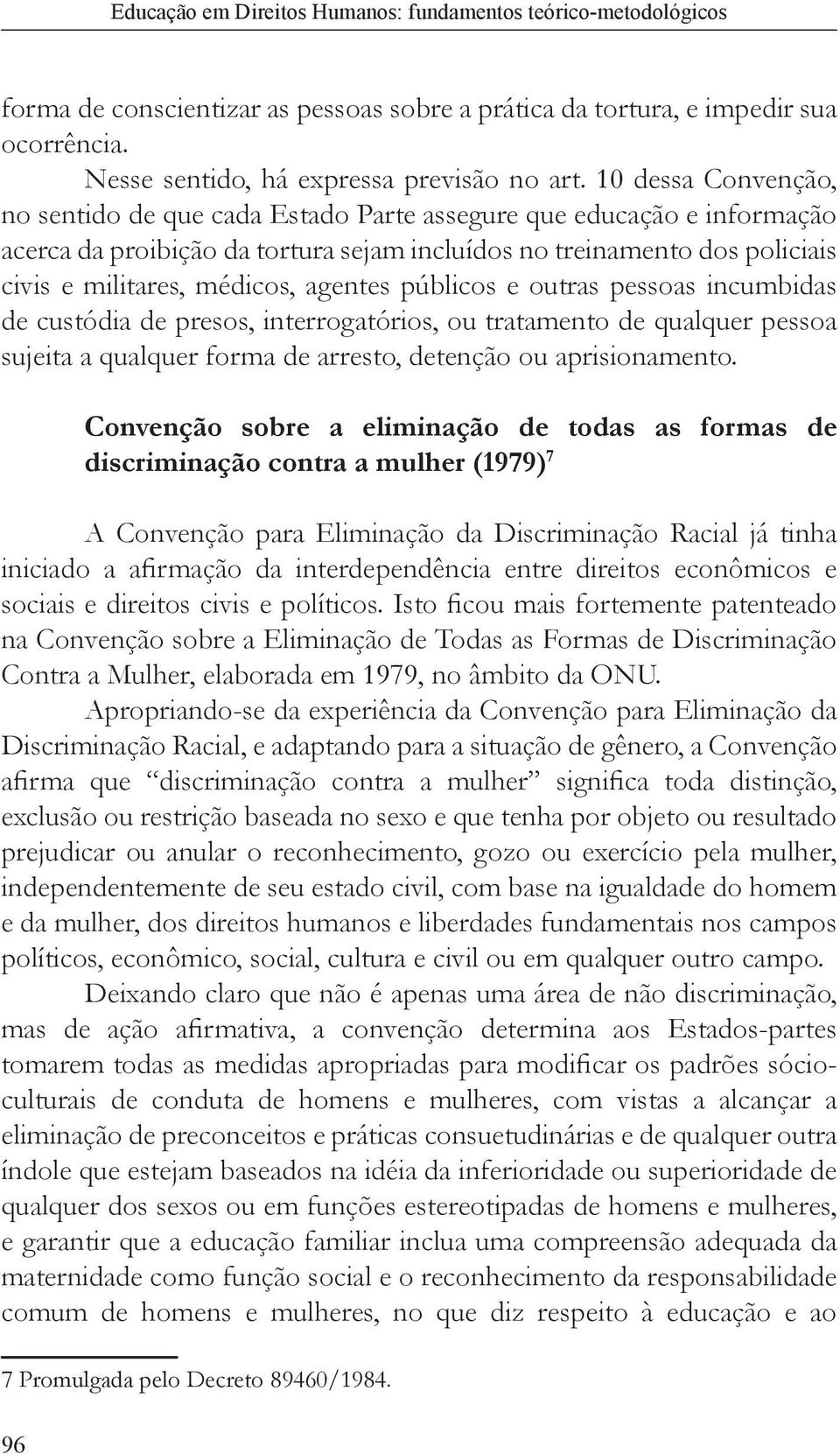 agentes públicos e outras pessoas incumbidas de custódia de presos, interrogatórios, ou tratamento de qualquer pessoa sujeita a qualquer forma de arresto, detenção ou aprisionamento.