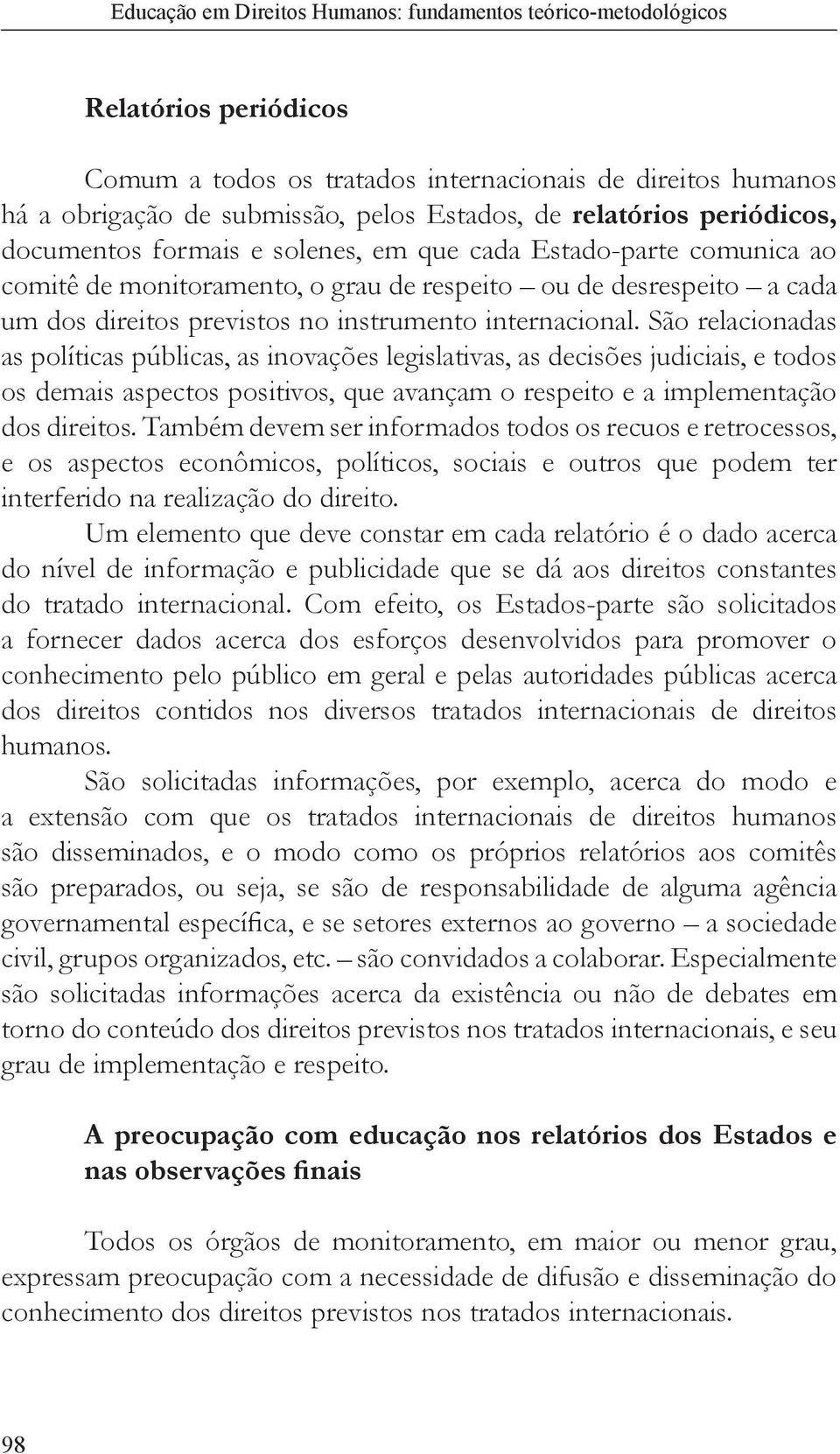 São relacionadas as políticas públicas, as inovações legislativas, as decisões judiciais, e todos os demais aspectos positivos, que avançam o respeito e a implementação dos direitos.