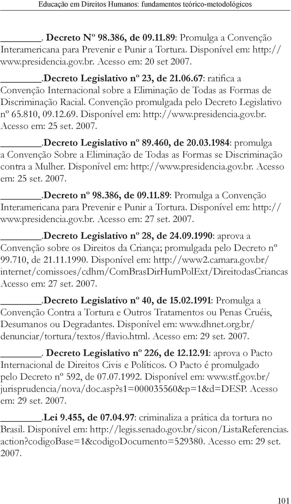 12.69. Disponível em: http://www.presidencia.gov.br. Acesso em: 25 set. 2007..Decreto Legislativo nº 89.460, de 20.03.