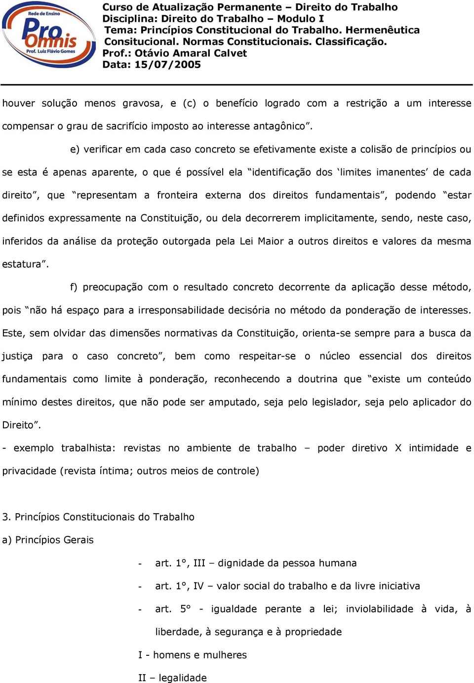 representam a fronteira externa dos direitos fundamentais, podendo estar definidos expressamente na Constituição, ou dela decorrerem implicitamente, sendo, neste caso, inferidos da análise da