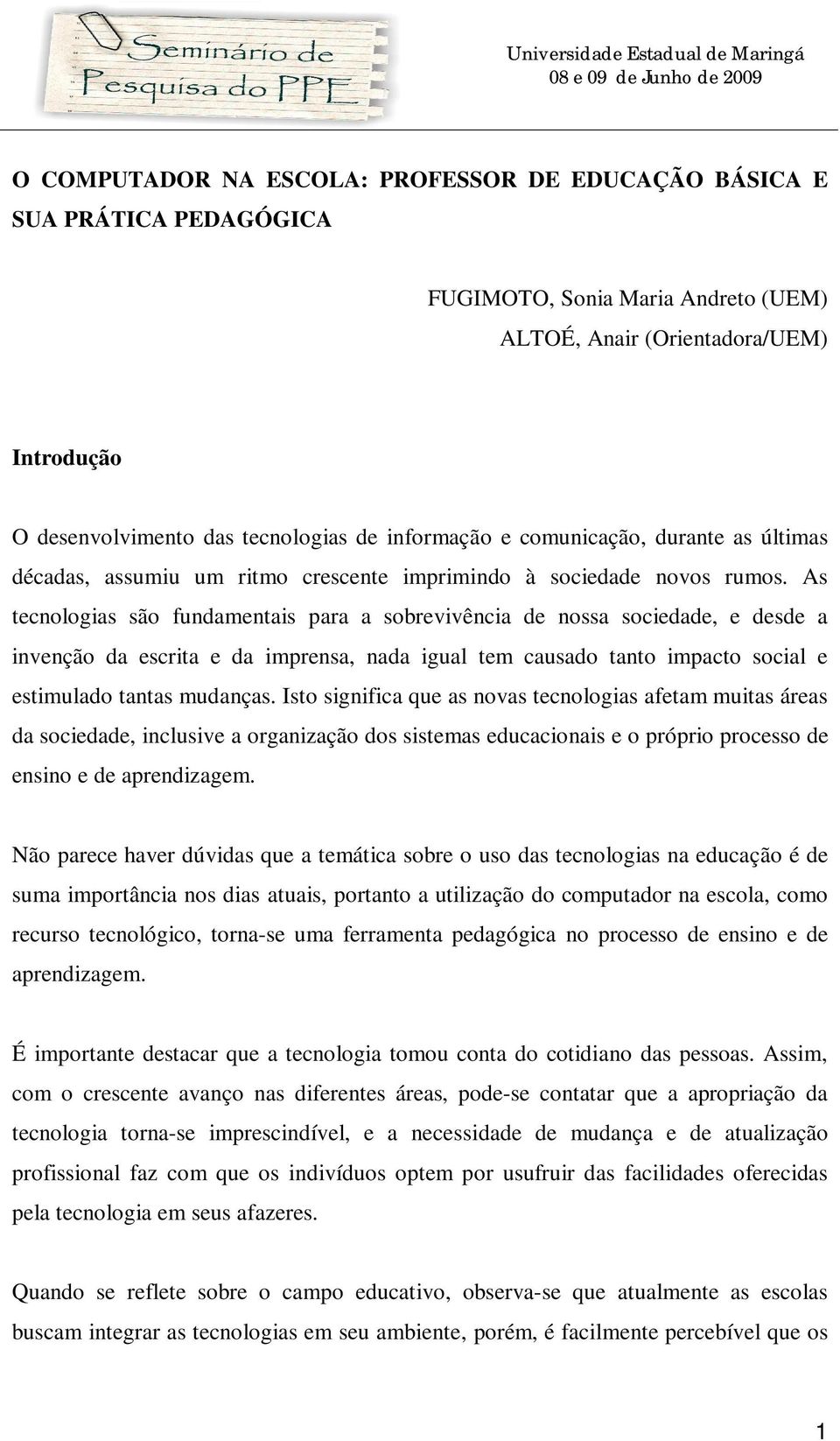 As tecnologias são fundamentais para a sobrevivência de nossa sociedade, e desde a invenção da escrita e da imprensa, nada igual tem causado tanto impacto social e estimulado tantas mudanças.