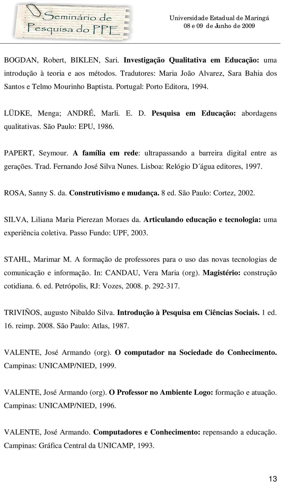 A família em rede: ultrapassando a barreira digital entre as gerações. Trad. Fernando José Silva Nunes. Lisboa: Relógio D água editores, 1997. ROSA, Sanny S. da. Construtivismo e mudança. 8 ed.