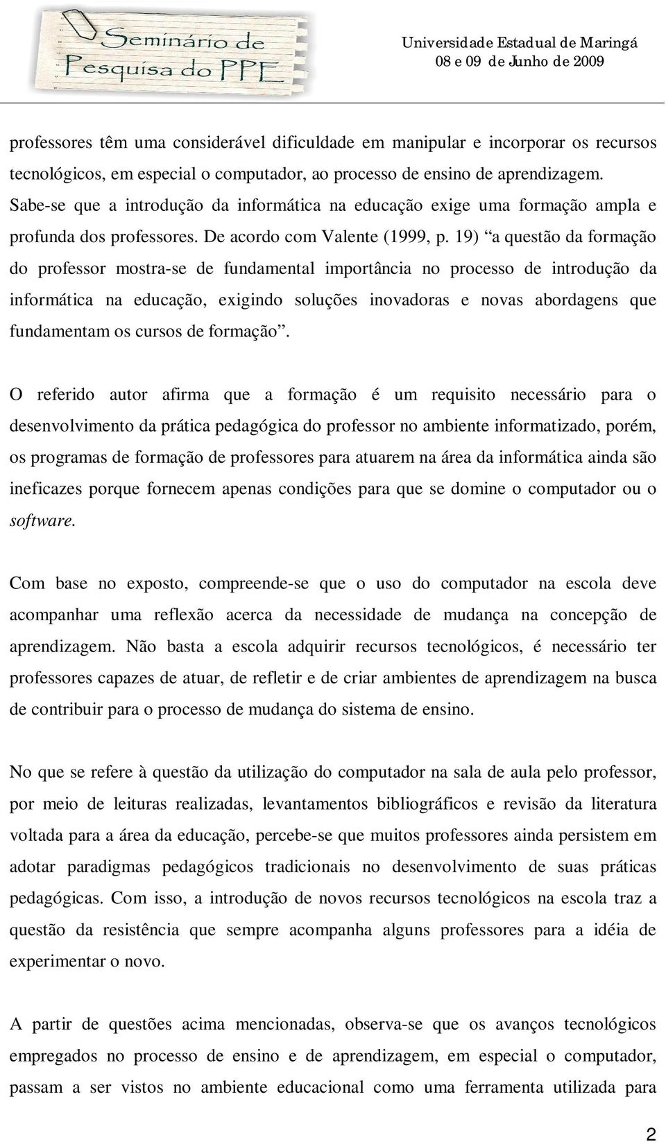 19) a questão da formação do professor mostra-se de fundamental importância no processo de introdução da informática na educação, exigindo soluções inovadoras e novas abordagens que fundamentam os