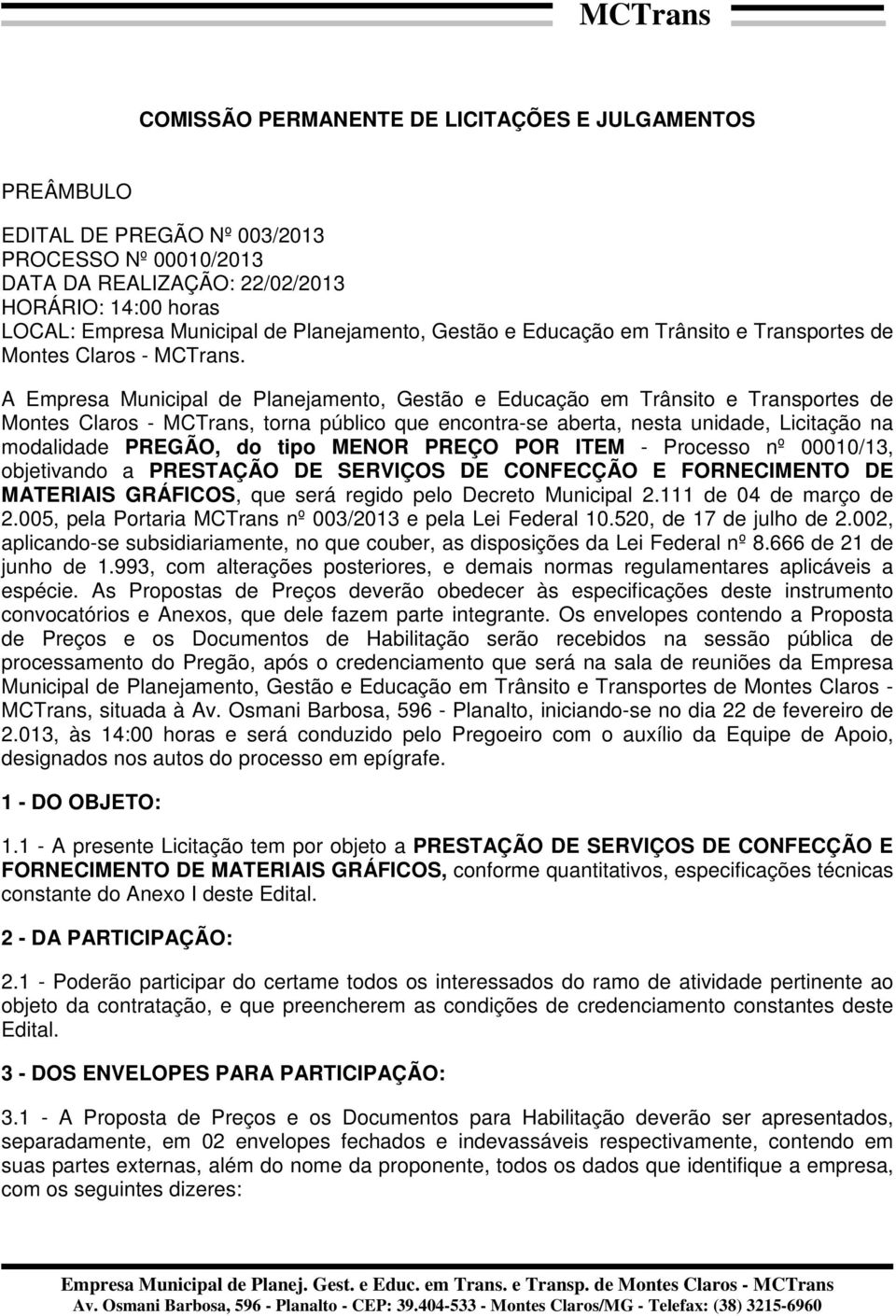 A Empresa Municipal de Planejamento, Gestão e Educação em Trânsito e Transportes de Montes Claros - MCTrans, torna público que encontra-se aberta, nesta unidade, Licitação na modalidade PREGÃO, do