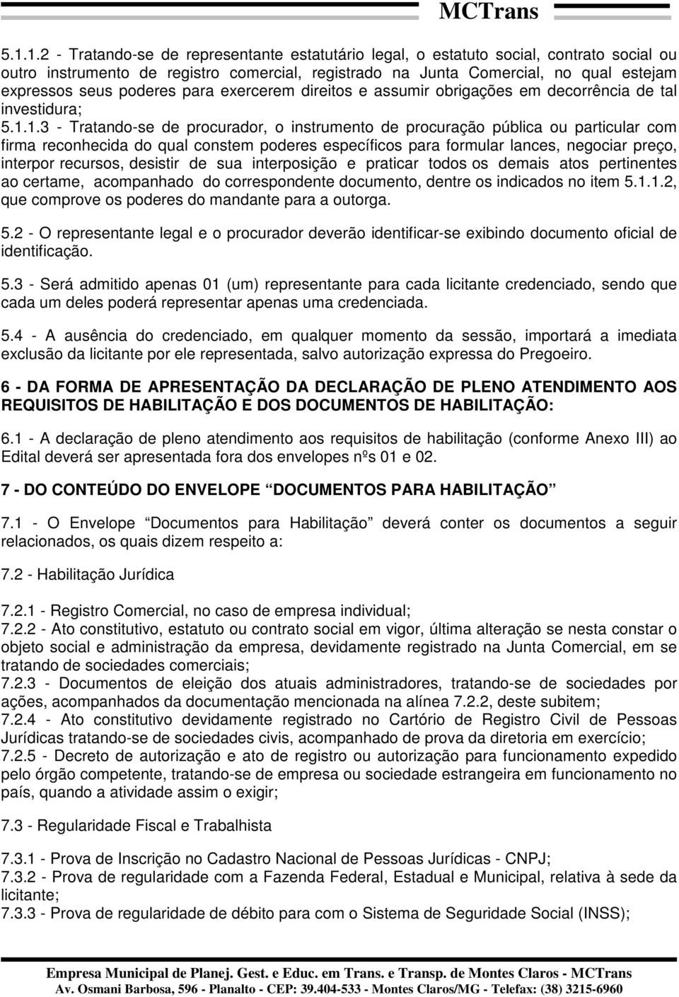 1.3 - Tratando-se de procurador, o instrumento de procuração pública ou particular com firma reconhecida do qual constem poderes específicos para formular lances, negociar preço, interpor recursos,