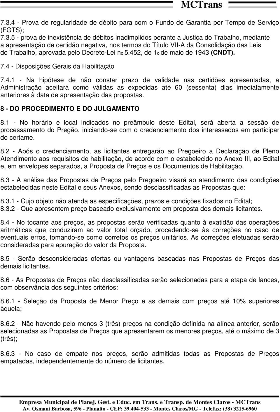 4 - Disposições Gerais da Habilitação 7.4.1 - Na hipótese de não constar prazo de validade nas certidões apresentadas, a Administração aceitará como válidas as expedidas até 60 (sessenta) dias