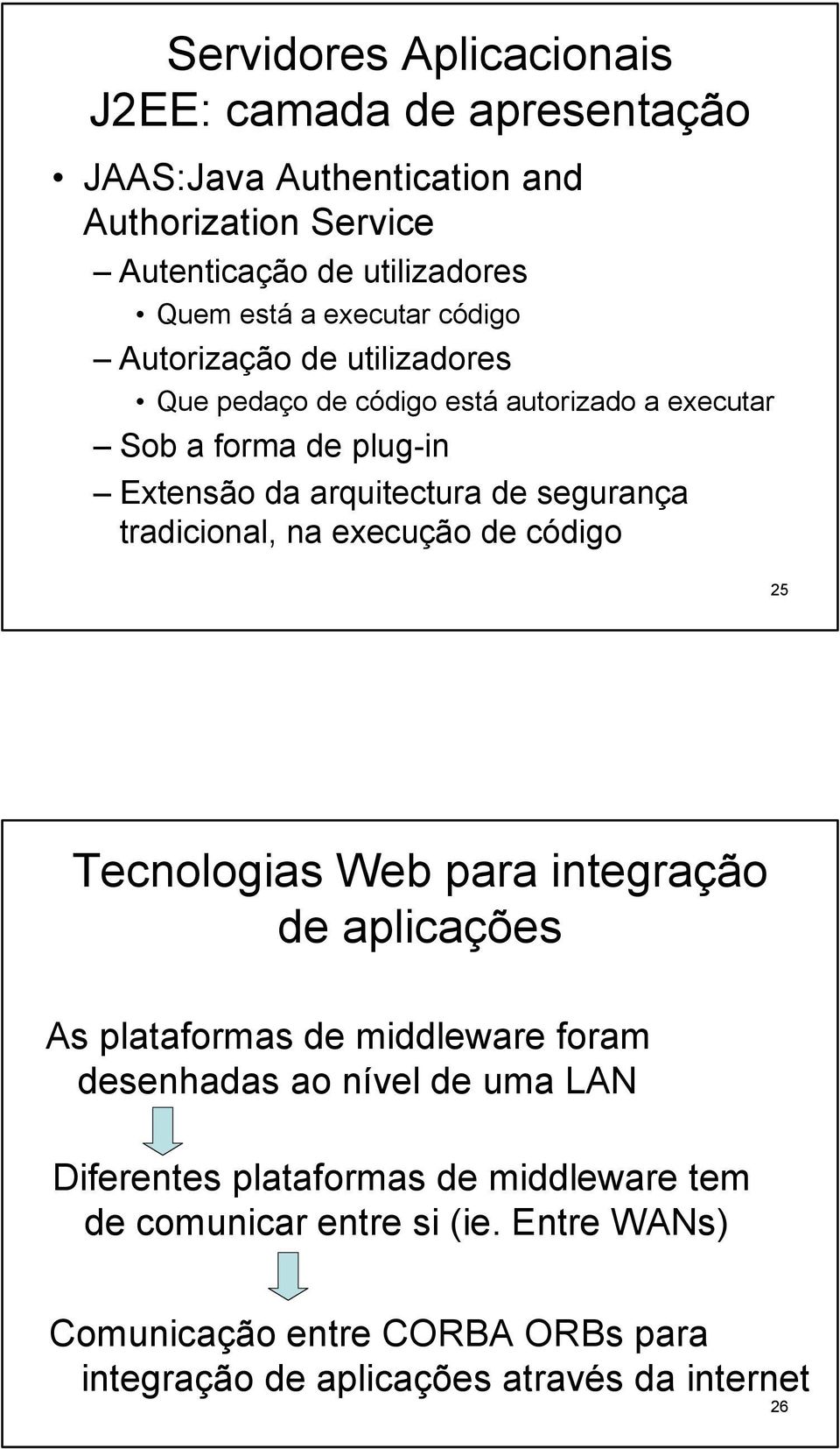 tradicional, na execução de código 25 Tecnologias Web para integração de aplicações As plataformas de middleware foram desenhadas ao nível de uma