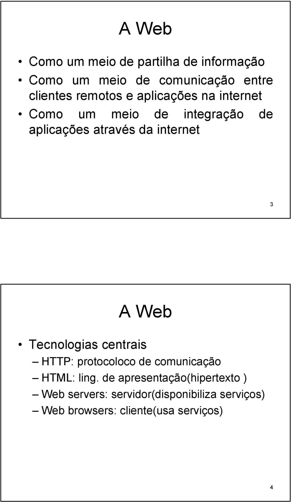 internet 3 A Web Tecnologias centrais HTTP: protocoloco de comunicação HTML: ling.