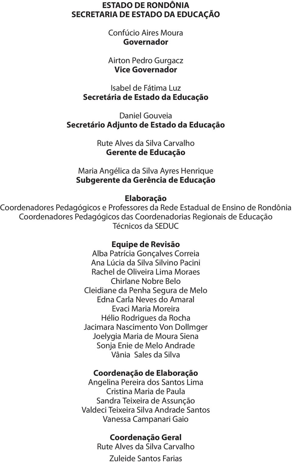 Pedagógicos e Professores da Rede Estadual de Ensino de Rondônia Coordenadores Pedagógicos das Coordenadorias Regionais de Educação Técnicos da SEDUC Equipe de Revisão Alba Patrícia Gonçalves Correia