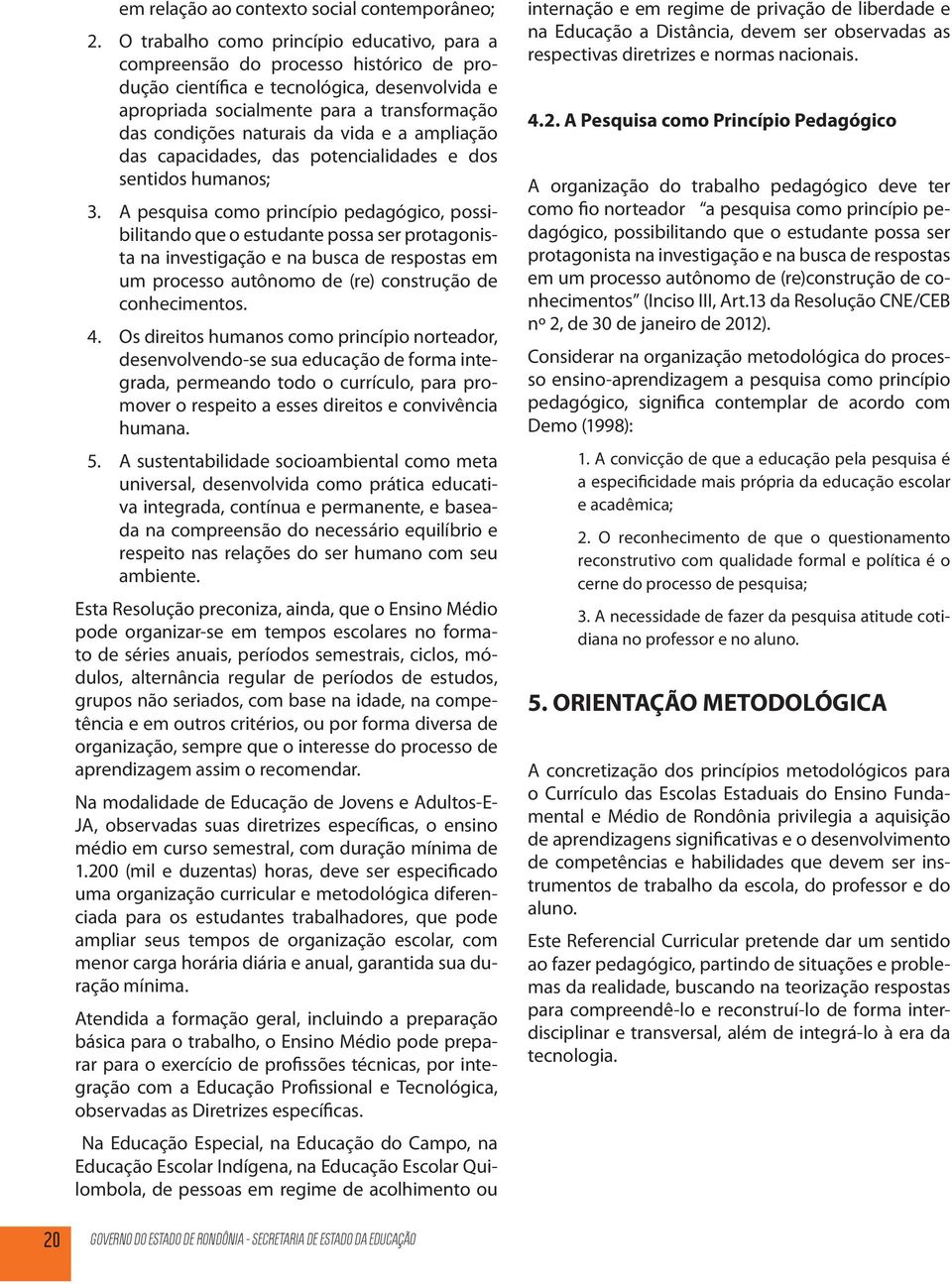 da vida e a ampliação das capacidades, das potencialidades e dos sentidos humanos; 3.