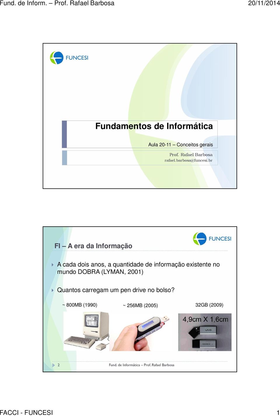 br FI A era da Informação A cada dois anos, a quantidade de informação