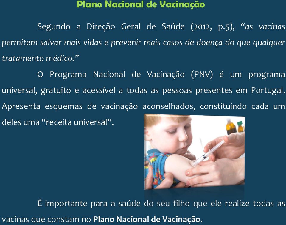 O Programa Nacional de Vacinação (PNV) é um programa universal, gratuito e acessível a todas as pessoas presentes em Portugal.