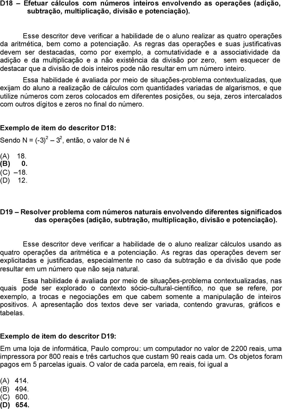 As regras das operações e suas justificativas devem ser destacadas, como por exemplo, a comutatividade e a associatividade da adição e da multiplicação e a não existência da divisão por zero, sem