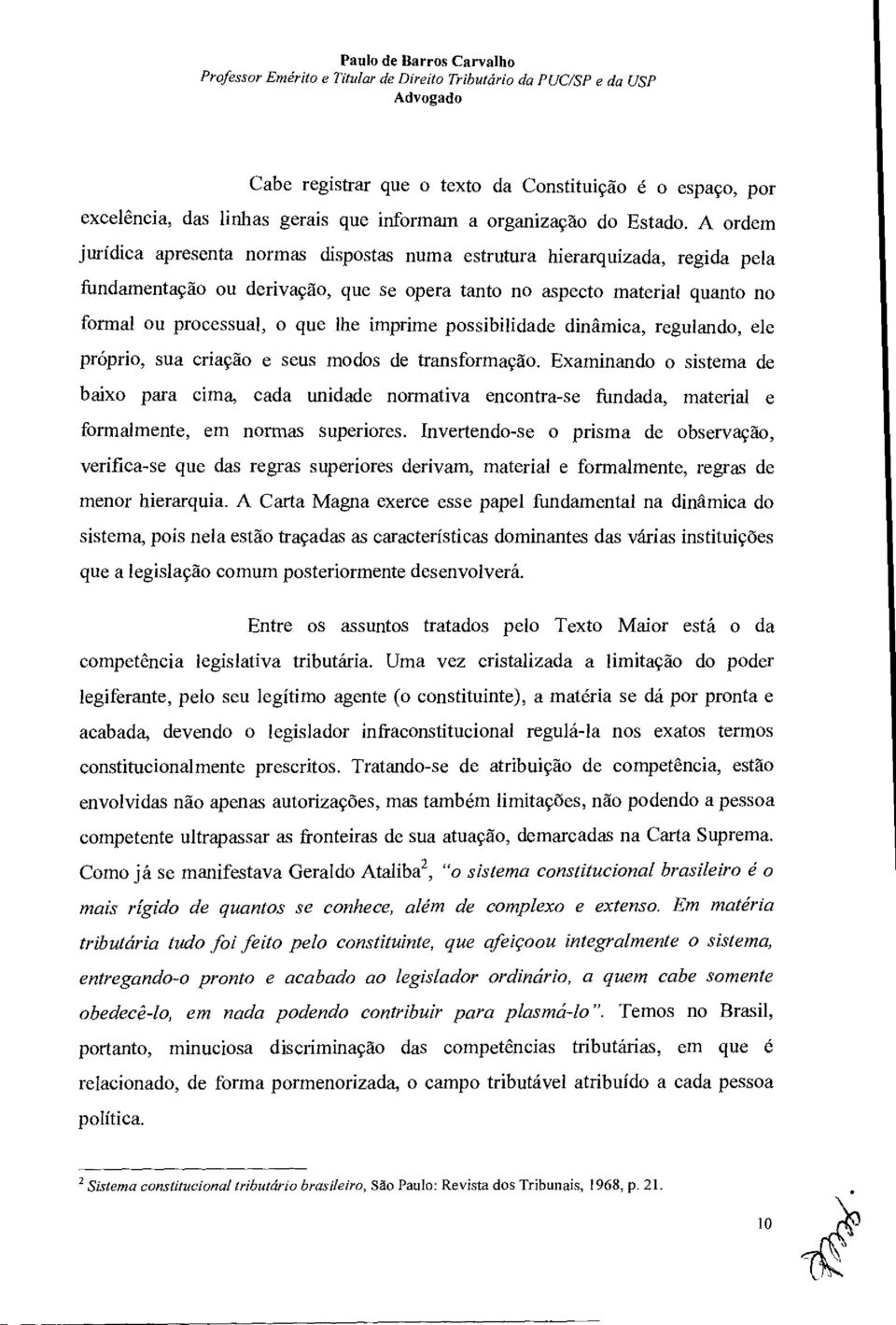 A ordem juridica apresenta normas dispostas numa estrutura hierarquizada, regida pela ffindamentaçao on derivaçao, que se opera tanto no aspecto material quanto no formal on processual, o que Ihe