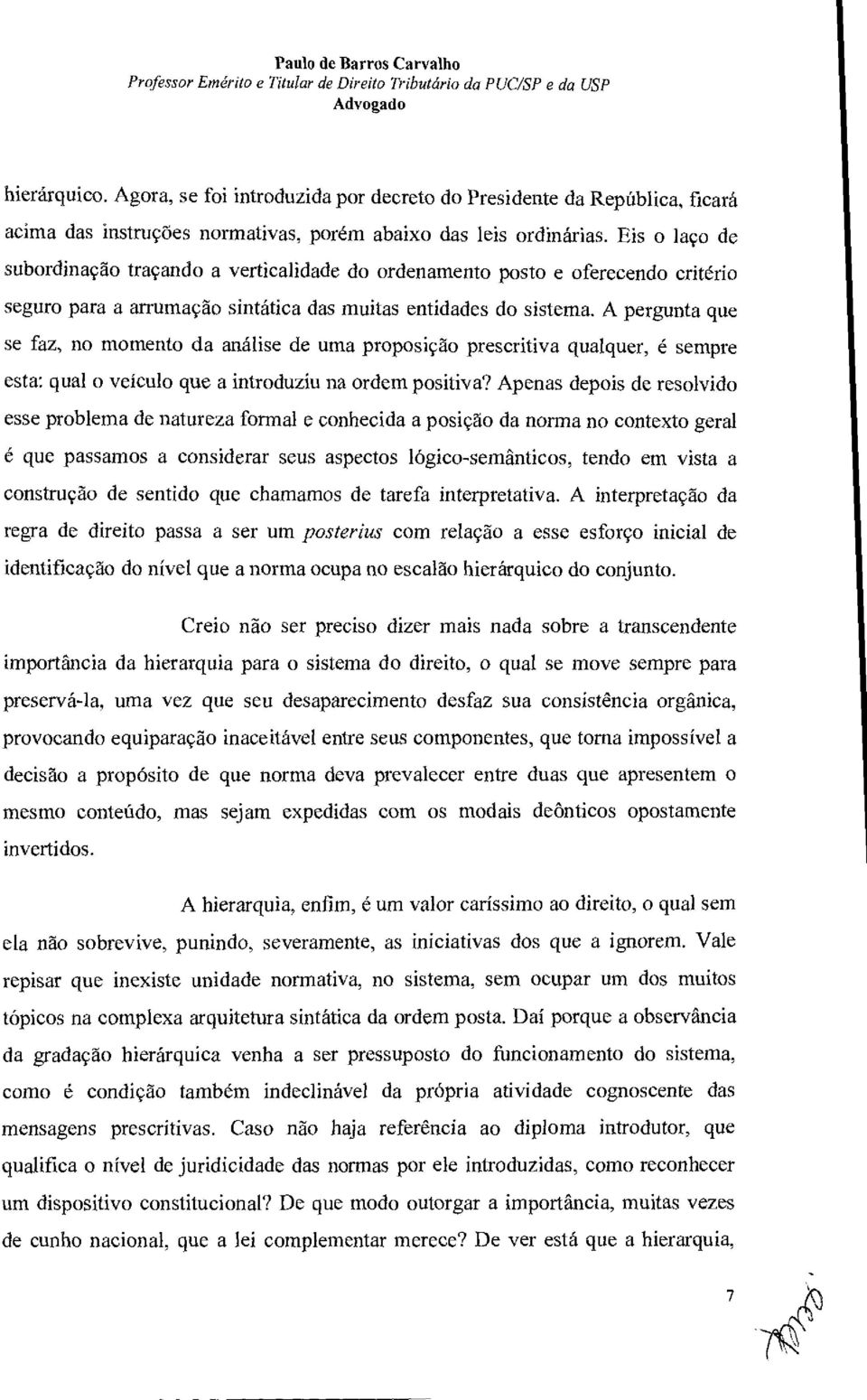 Eis o ]ago de subordinaçao traçando a verticalidade do ordenamento posto e oferecendo critério seguro para a arrumaçao sintática das muitas entidades do sistema.