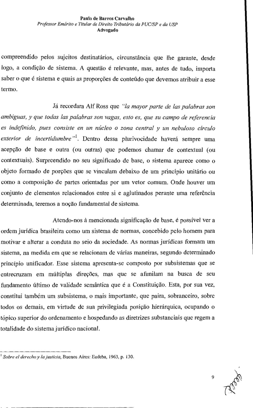 Ja recordara Alf Ross que "la mayor parte de las palabras son ainbiguas, y que todas las palabras son vagas, esto es, que sit cainpo de referenda es indefinido, pues cons/ste en ten nácleo o zona