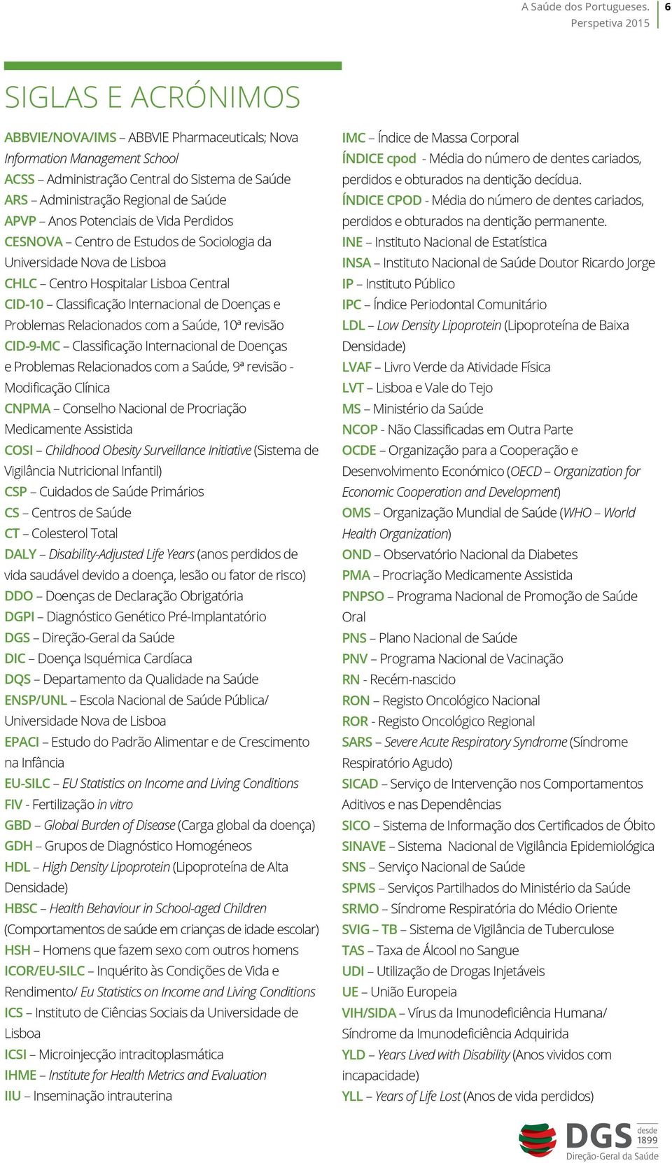 de Vida Perdidos CESNOVA Centro de Estudos de Sociologia da Universidade Nova de Lisboa CHLC Centro Hospitalar Lisboa Central CID-1 Classificação Internacional de Doenças e Problemas Relacionados com