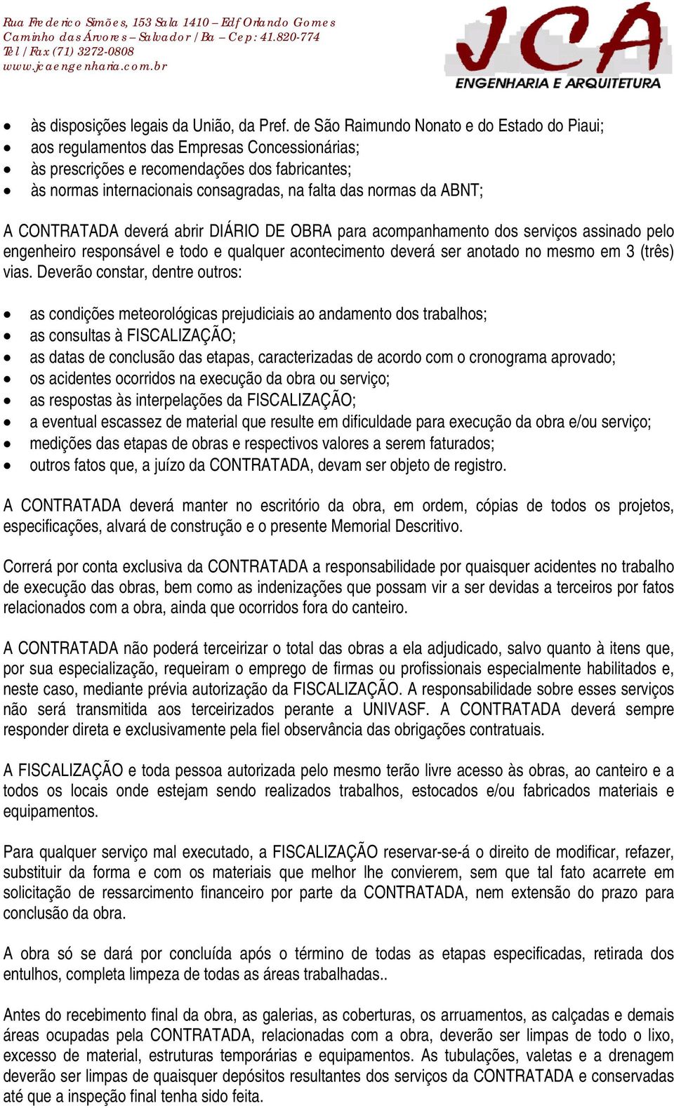 da ABNT; A CONTRATADA deverá abrir DIÁRIO DE OBRA para acompanhamento dos serviços assinado pelo engenheiro responsável e todo e qualquer acontecimento deverá ser anotado no mesmo em 3 (três) vias.