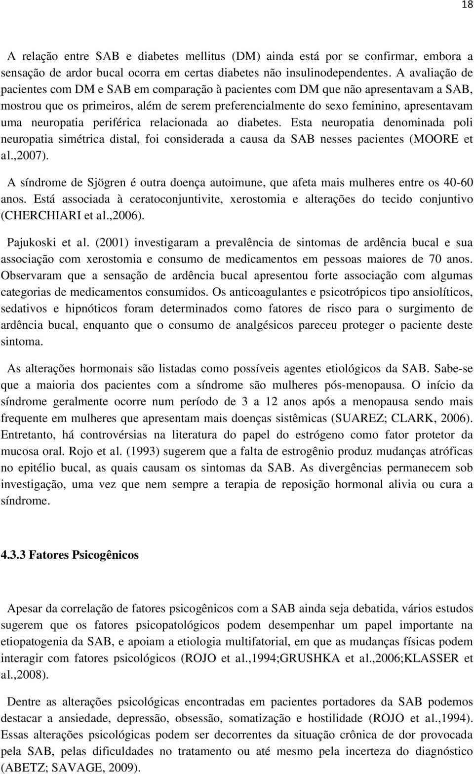 neuropatia periférica relacionada ao diabetes. Esta neuropatia denominada poli neuropatia simétrica distal, foi considerada a causa da SAB nesses pacientes (MOORE et al.,2007).