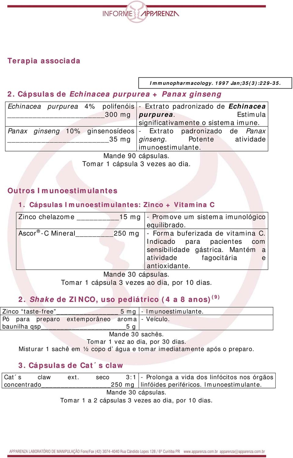 Tomar 1 cápsula 3 vezes ao dia. Outros Imunoestimulantes 1. Cápsulas Imunoestimulantes: Zinco + Vitamina C Zinco chelazome 15 mg - Promove um sistema imunológico equilibrado.