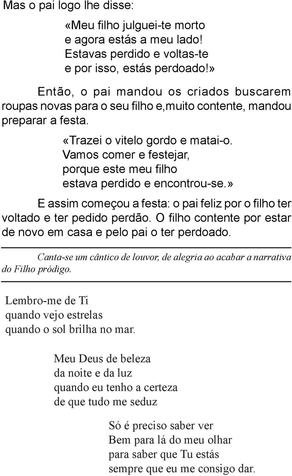 Vamos comer e festejar, porque este meu filho estava perdido e encontrou-se.» E assim começou a festa: o pai feliz por o filho ter voltado e ter pedido perdão.