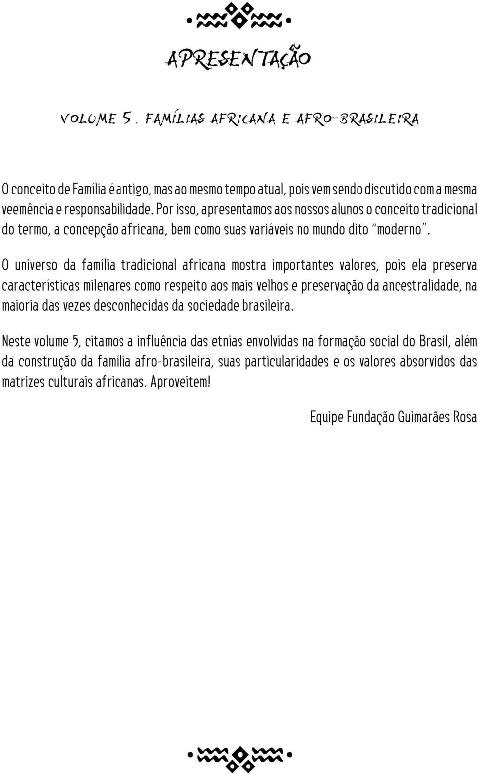 O universo da família tradicional africana mostra importantes valores, pois ela preserva características milenares como respeito aos mais velhos e preservação da ancestralidade, na maioria das vezes