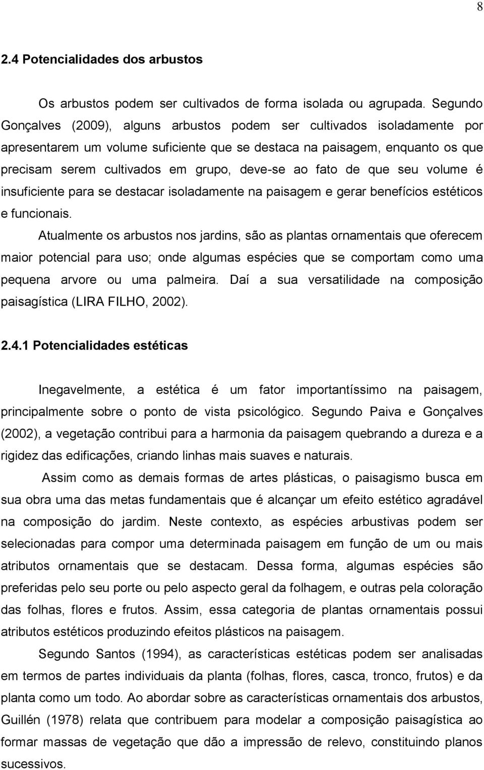 deve-se ao fato de que seu volume é insuficiente para se destacar isoladamente na paisagem e gerar benefícios estéticos e funcionais.