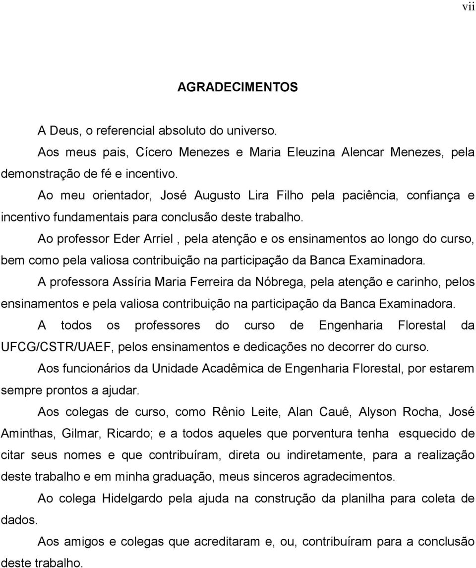 Ao professor Eder Arriel, pela atenção e os ensinamentos ao longo do curso, bem como pela valiosa contribuição na participação da Banca Examinadora.