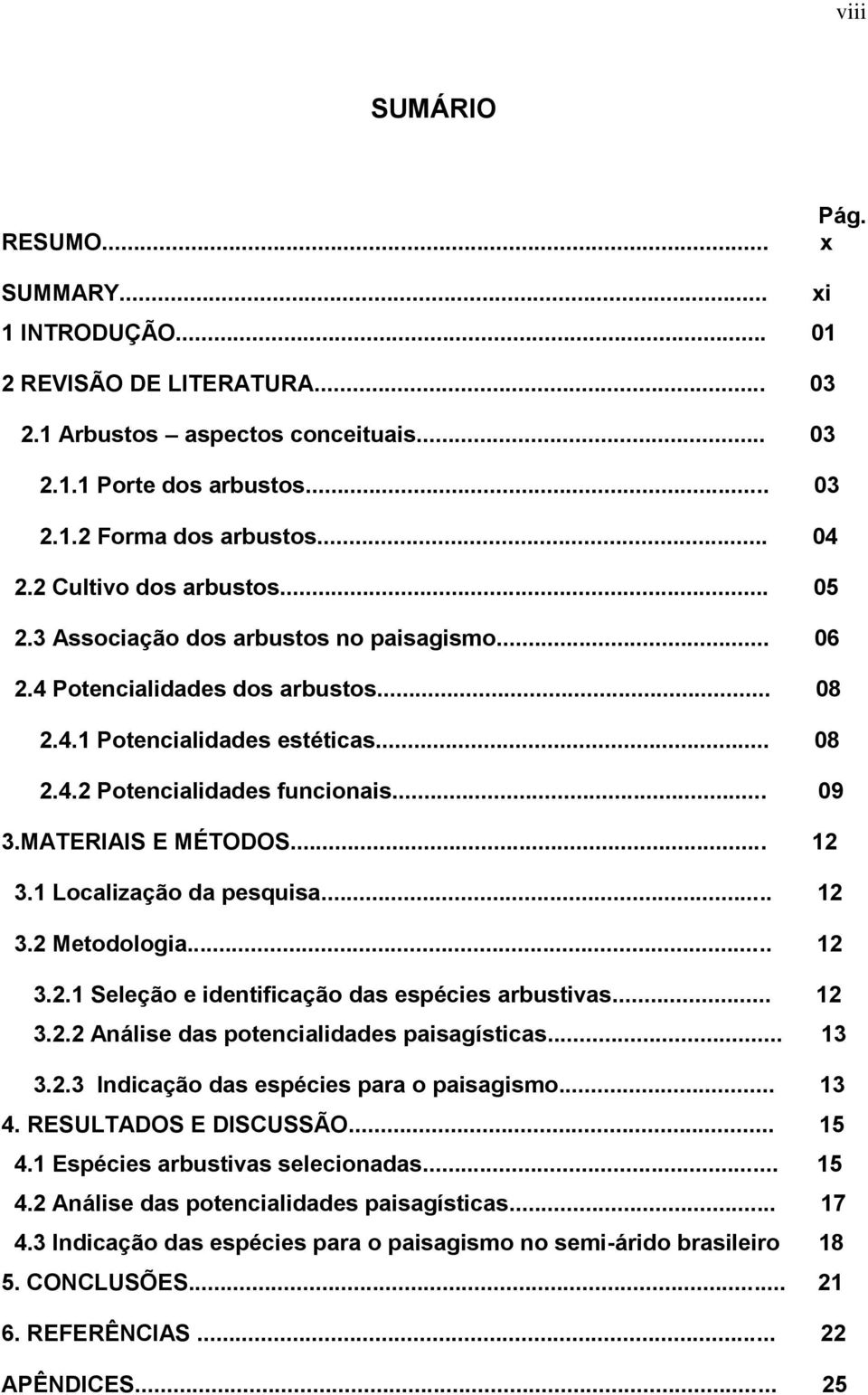 MATERIAIS E MÉTODOS... 12 3.1 Localização da pesquisa... 12 3.2 Metodologia... 12 3.2.1 Seleção e identificação das espécies arbustivas... 12 3.2.2 Análise das potencialidades paisagísticas... 13 3.2.3 Indicação das espécies para o paisagismo.