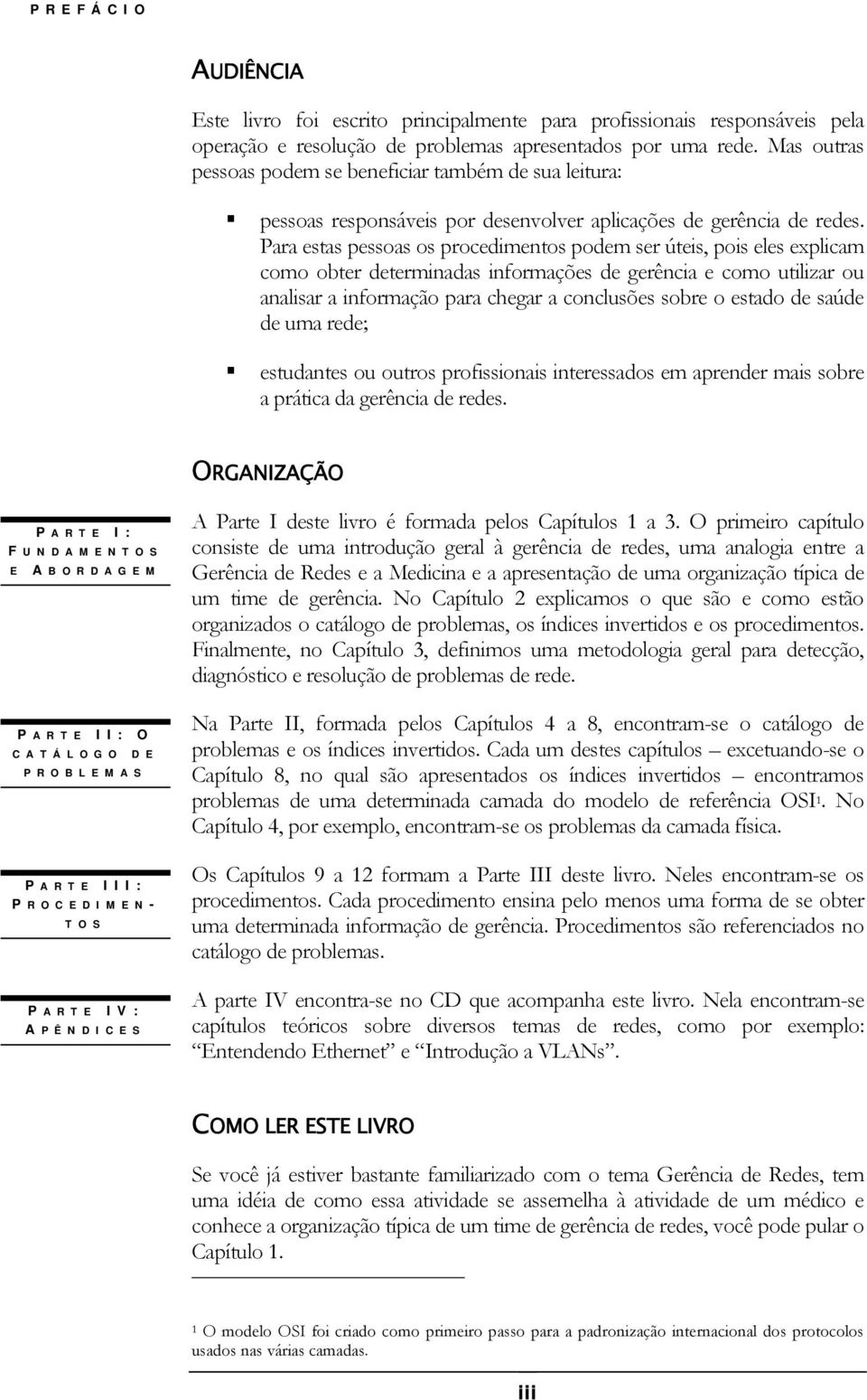 Para estas pessoas os procedimentos podem ser úteis, pois eles explicam como obter determinadas informações de gerência e como utilizar ou analisar a informação para chegar a conclusões sobre o