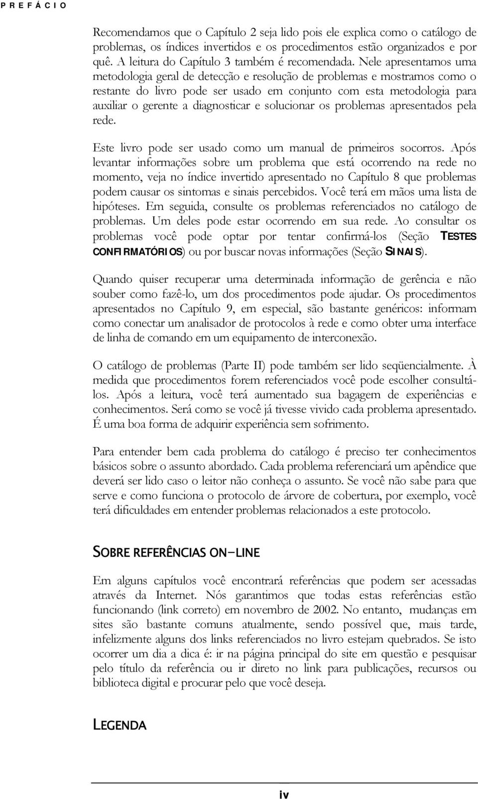 Nele apresentamos uma metodologia geral de detecção e resolução de problemas e mostramos como o restante do livro pode ser usado em conjunto com esta metodologia para auxiliar o gerente a