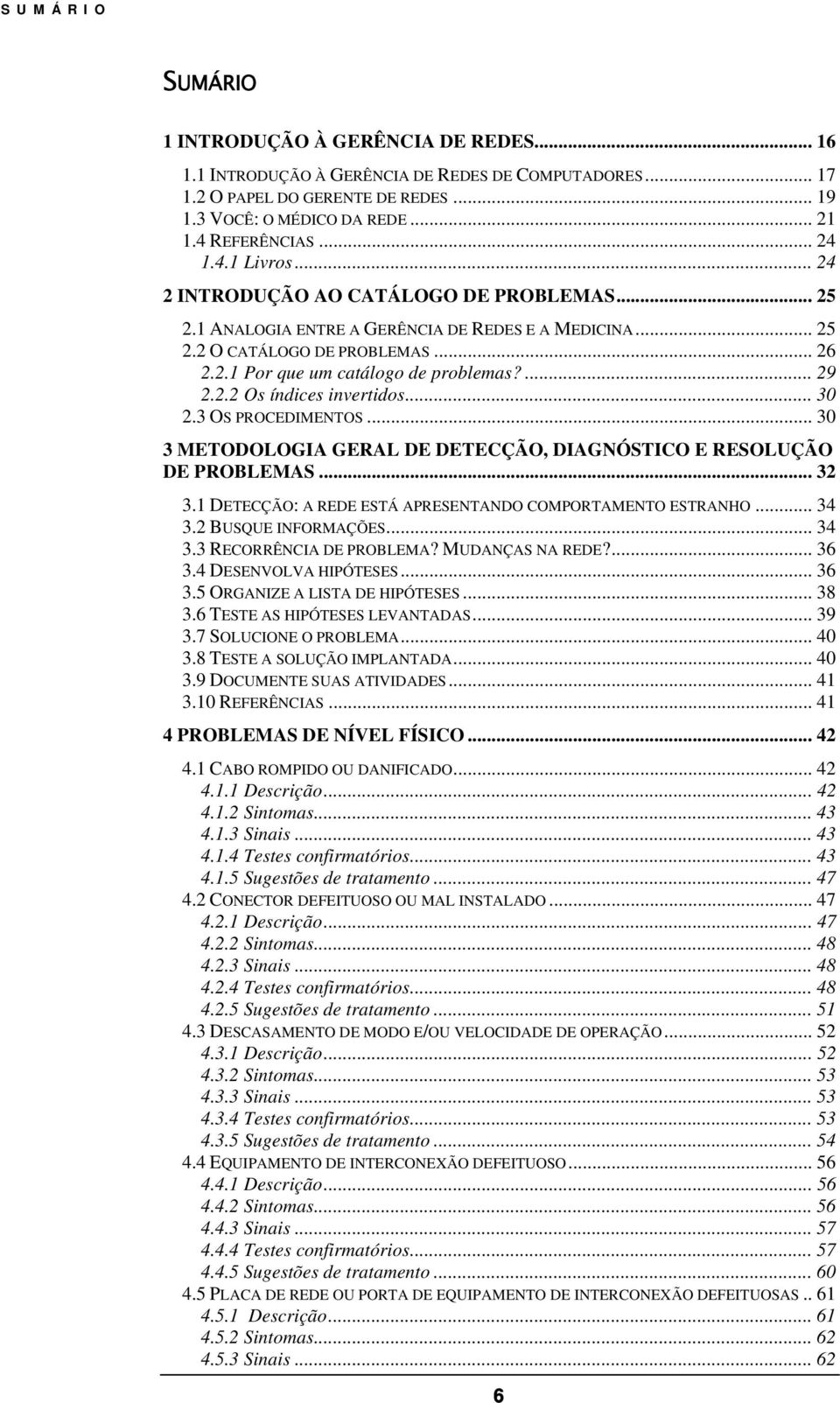 ... 29 2.2.2 Os índices invertidos... 30 2.3 OS PROCEDIMENTOS... 30 3 METODOLOGIA GERAL DE DETECÇÃO, DIAGNÓSTICO E RESOLUÇÃO DE PROBLEMAS... 32 3.