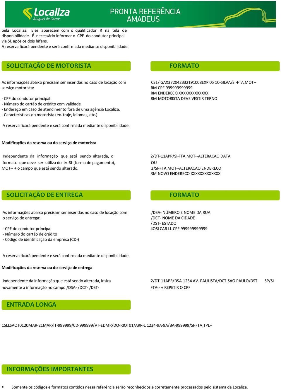 XXXXXXXXXXXXX - CPF do condutor principal RM MOTORISTA DEVE VESTIR TERNO - Número do cartão de crédito com validade - Endereço em caso de atendimento fora de uma agência Localiza.