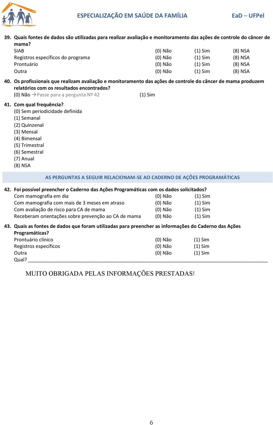 Com qual frequência? AS PERGUNTAS A SEGUIR RELACIONAM- SE AO CADERNO DE AÇÕES PROGRAMÁTICAS 42. Foi possível preencher o Caderno das Ações Programáticas com os dados solicitados?