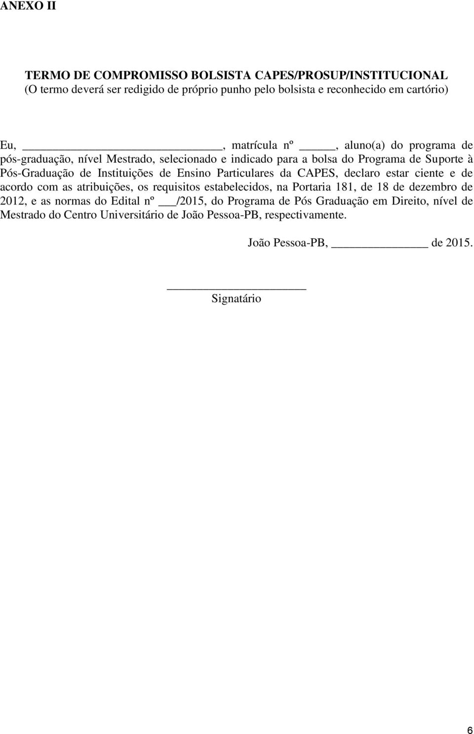 Ensino Particulares da CAPES, declaro estar ciente e de acordo com as atribuições, os requisitos estabelecidos, na Portaria 181, de 18 de dezembro de 2012, e as