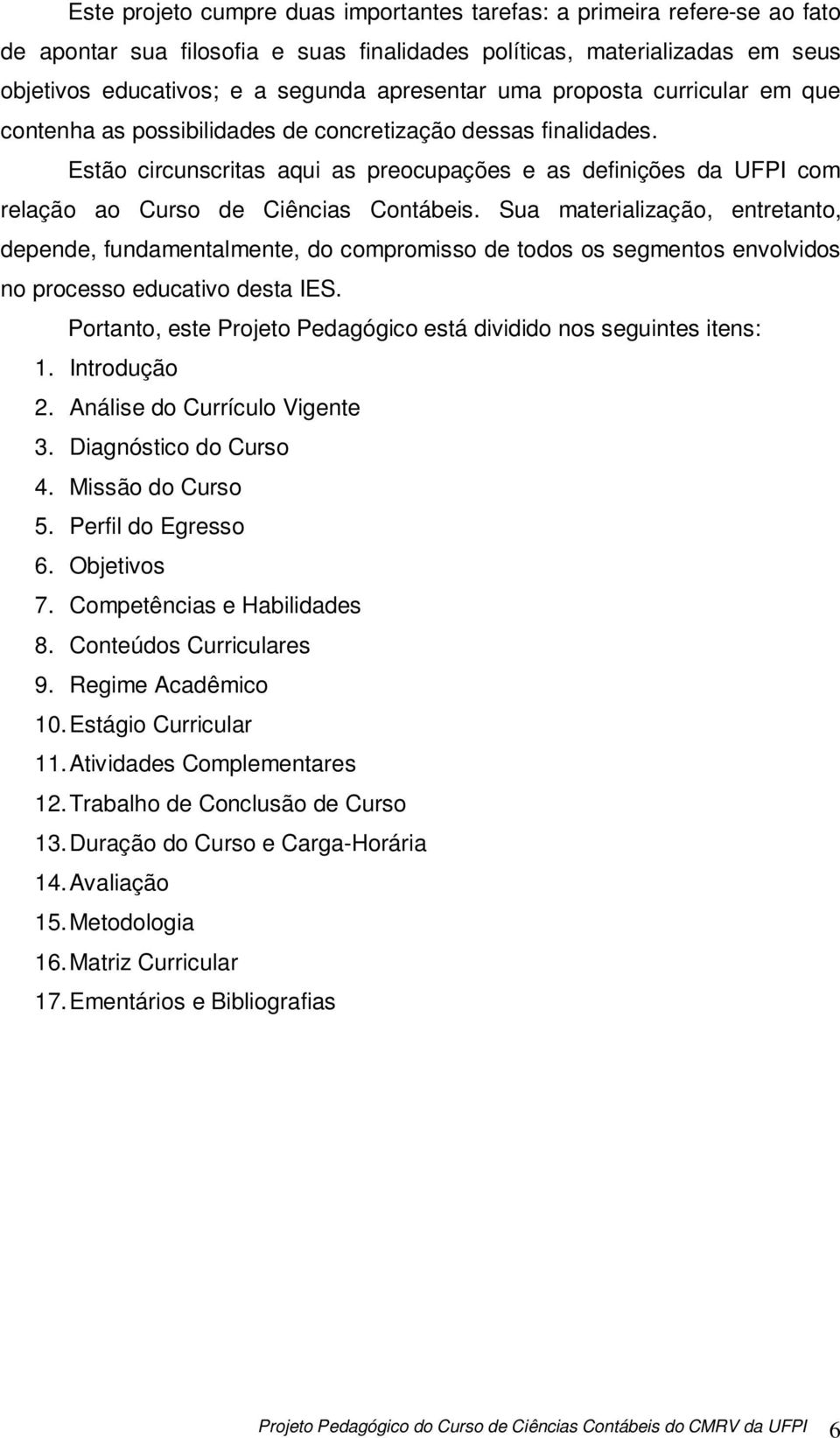 Estão circunscritas aqui as preocupações e as definições da UFPI com relação ao Curso de Ciências Contábeis.