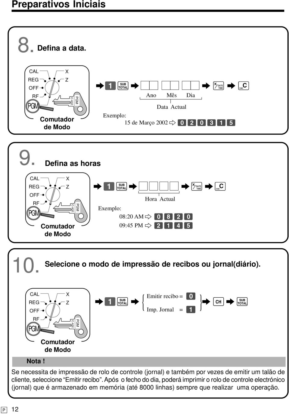 Selecione o modo de impressão de recibos ou jornal(diário). CAL REG OFF X Z 61s 6 { Emitir recibo = 0 } Imp. Jornal = 1 6 h 6 s RF C-A32 Comutador de Modo Nota!