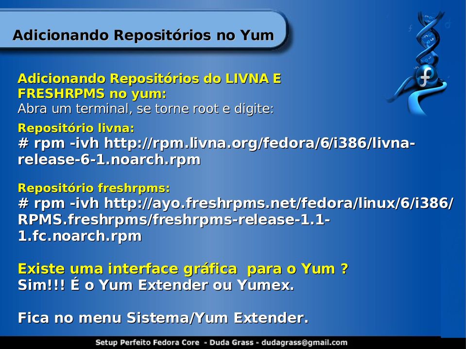 rpm Repositório freshrpms: # rpm -ivh http://ayo.freshrpms.net/fedora/linux/6/i386/ RPMS.