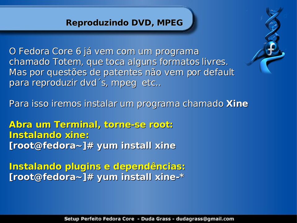 . Para isso iremos instalar um programa chamado Xine Abra um Terminal, torne-se root: Instalando