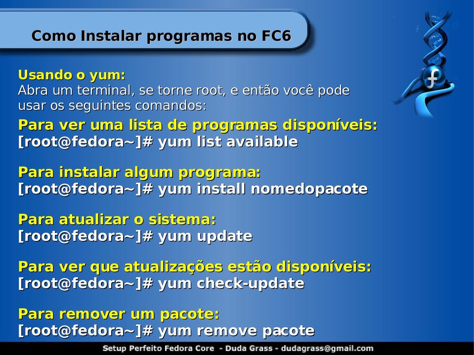 programa: [root@fedora~]# yum install nomedopacote Para atualizar o sistema: [root@fedora~]# yum update Para ver