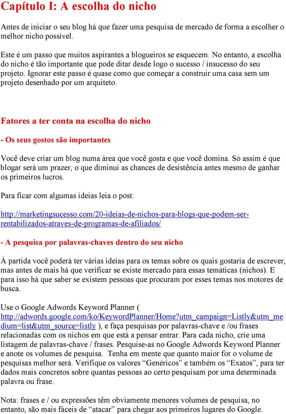 Ignorar este passo é quase como que começar a construir uma casa sem um projeto desenhado por um arquiteto.