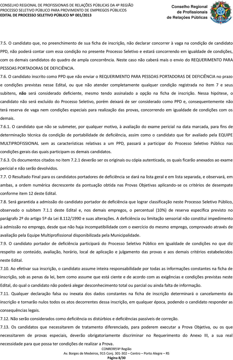 O candidato inscrito como PPD que não enviar o REQUERIMENTO PARA PESSOAS PORTADORAS DE DEFICIÊNCIA no prazo e condições previstas nesse Edital, ou que não atender completamente qualquer condição