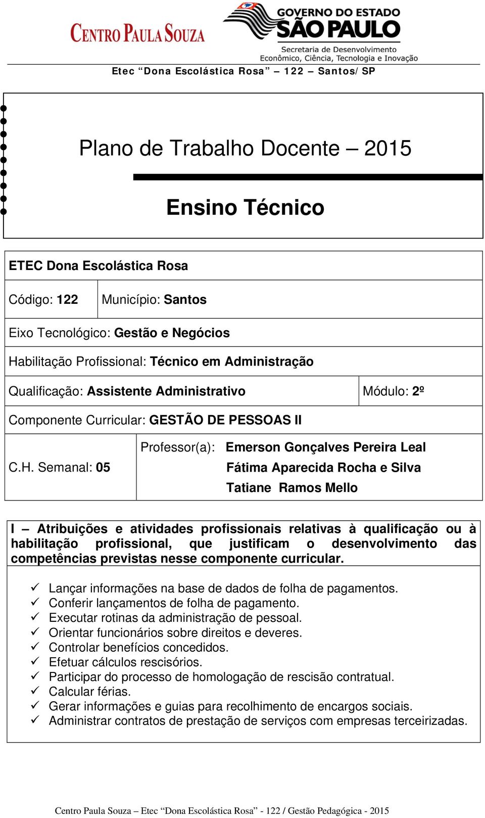 Semanal: 05 Professor(a): Emerson Gonçalves Pereira Leal Fátima Aparecida Rocha e Silva Tatiane Ramos Mello I Atribuições e atividades profissionais relativas à qualificação ou à habilitação