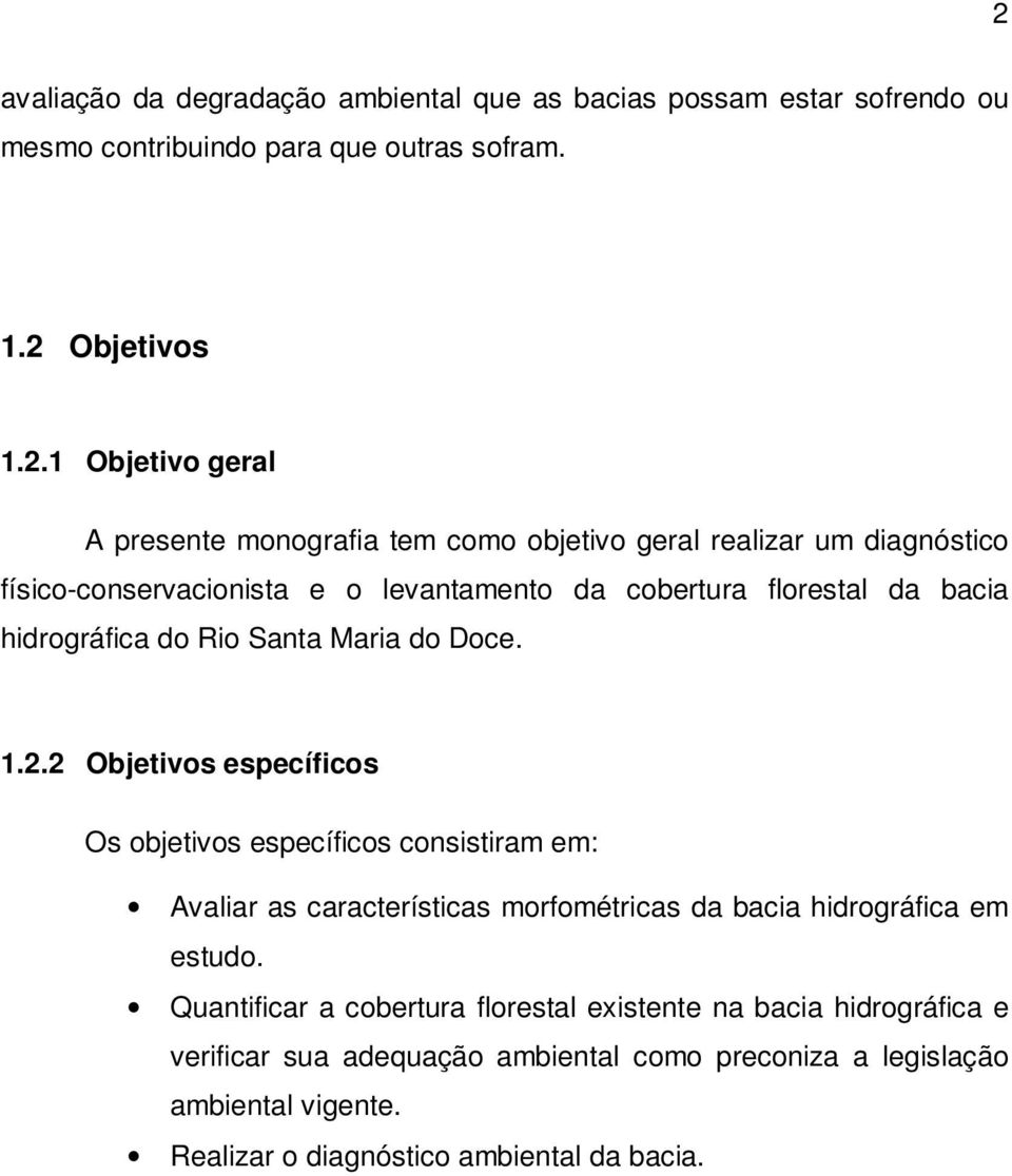 Doce. 1.2.2 Objetivos específicos Os objetivos específicos consistiram em: Avaliar as características morfométricas da bacia hidrográfica em estudo.